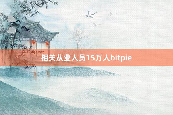 相关从业人员15万人bitpie