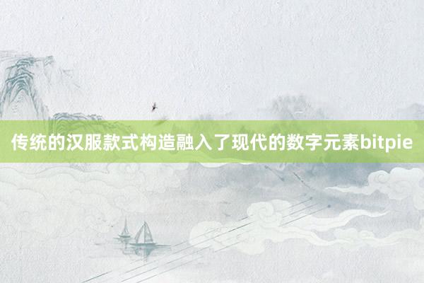 传统的汉服款式构造融入了现代的数字元素bitpie
